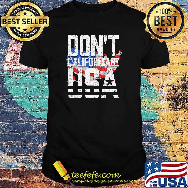 Dont california my usa american flag shirt Dont california my usa american flag shirt