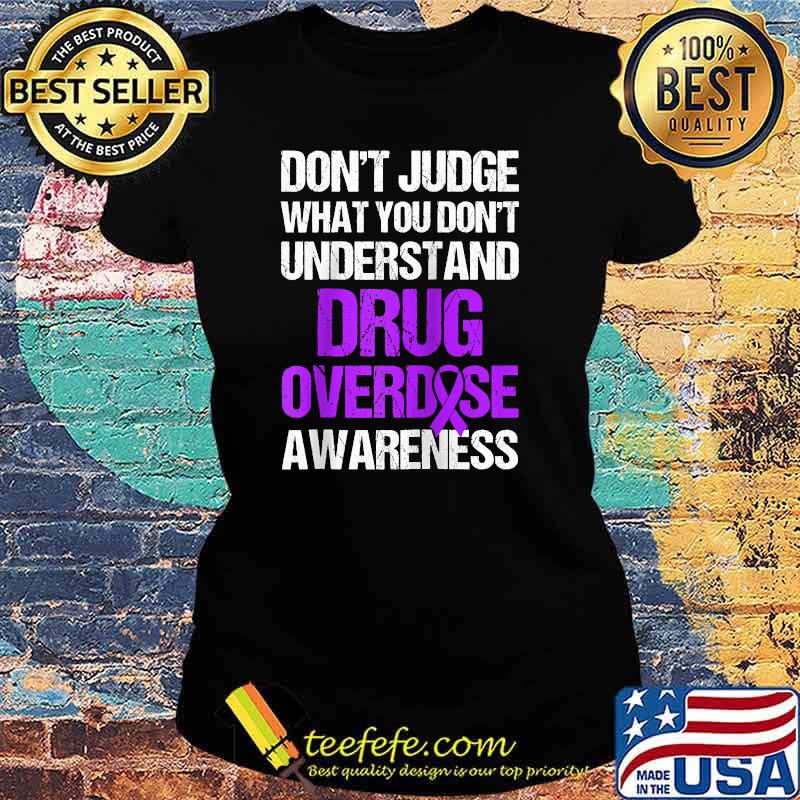 Dont Judge What You Dont Understand Drug Overdose Awareness Warrior Survivor T-Shirt Ladies tee Dont Judge What You Dont Understand Drug Overdose Awareness Warrior Survivor T-Shirt Ladies tee