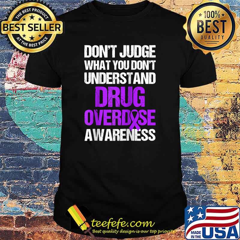 Dont Judge What You Dont Understand Drug Overdose Awareness Warrior Survivor T-Shirt