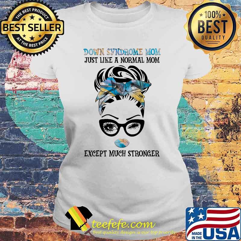 Down syndrome mom just like a normal mom except much stronger s Laides tee Down syndrome mom just like a normal mom except much stronger s Laides tee