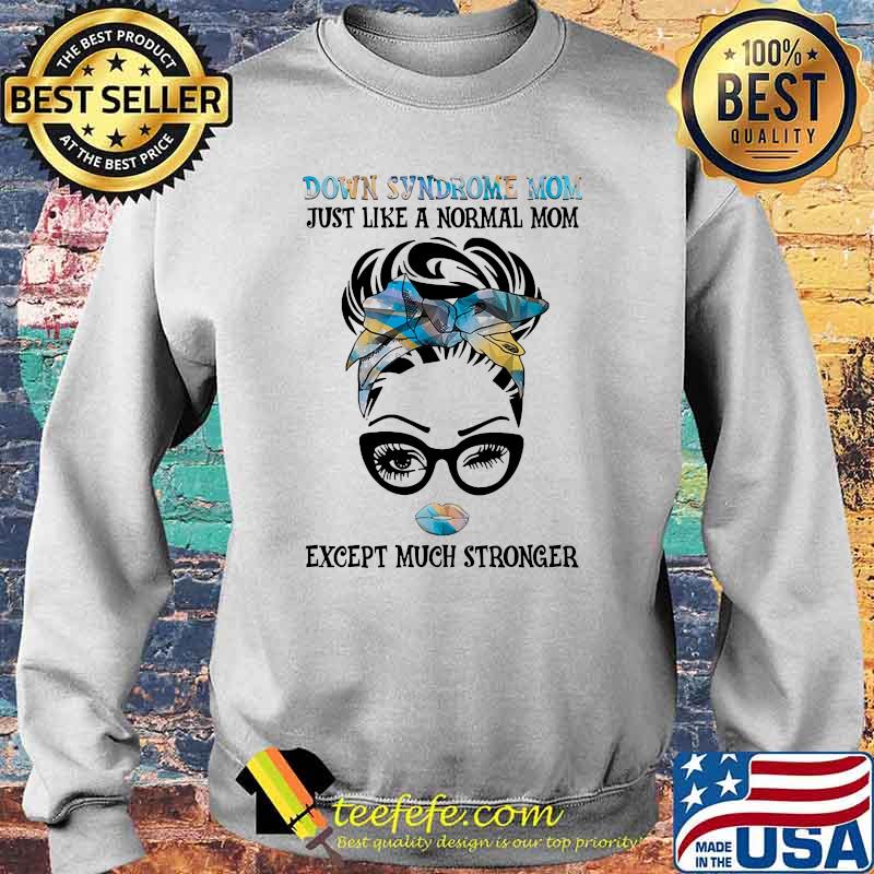 Down syndrome mom just like a normal mom except much stronger s Sweater Down syndrome mom just like a normal mom except much stronger s Sweater