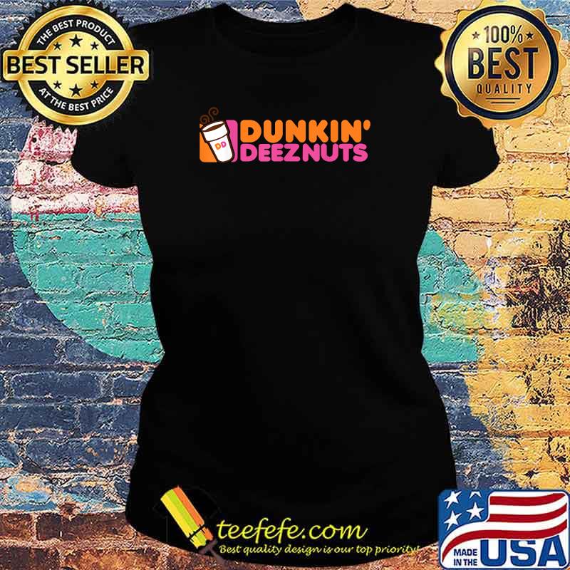 Dunkin deez nuts - dunkin deeznuts T-Shirt Ladies tee Dunkin deez nuts - dunkin deeznuts T-Shirt Ladies tee
