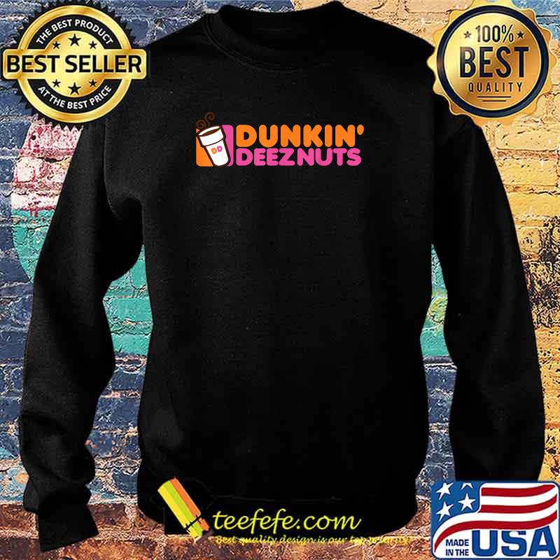 Dunkin deez nuts - dunkin deeznuts T-Shirt Sweater Dunkin deez nuts - dunkin deeznuts T-Shirt Sweater