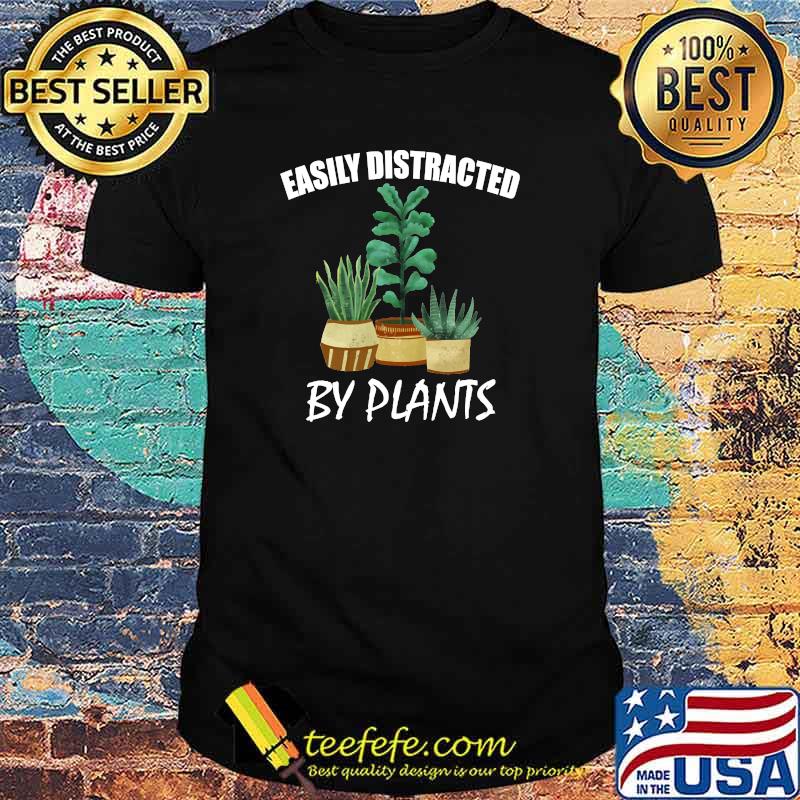Easily distracted by plants T-Shirt Easily distracted by plants T-Shirt