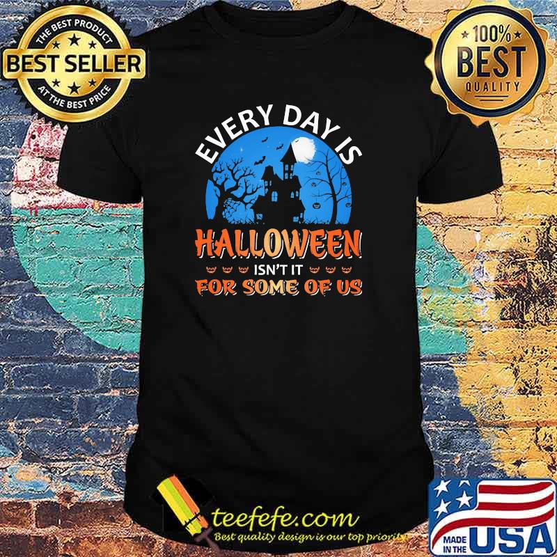 Every day is halloween isnt it for some of us moon shirt
