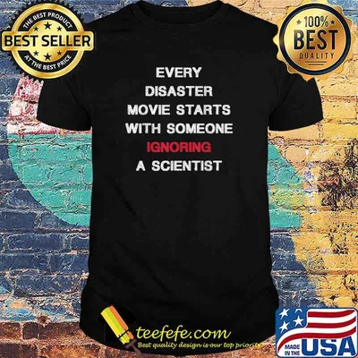 Every Disaster Movie starts With Someone Ignoring Scientist T-Shirt