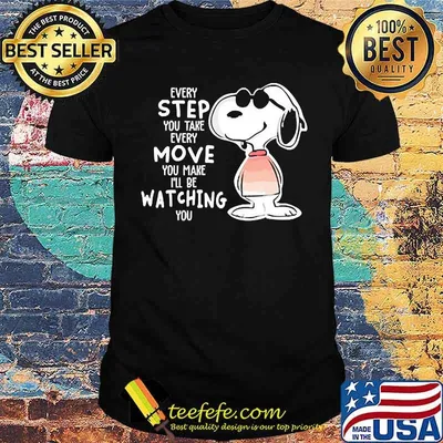 Every step you take move you make be watching snoopy shirt