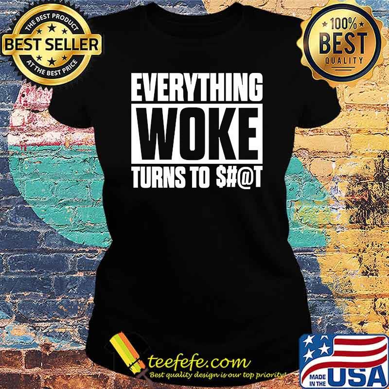 Everything woke turn to s Ladies tee Everything woke turn to s Ladies tee