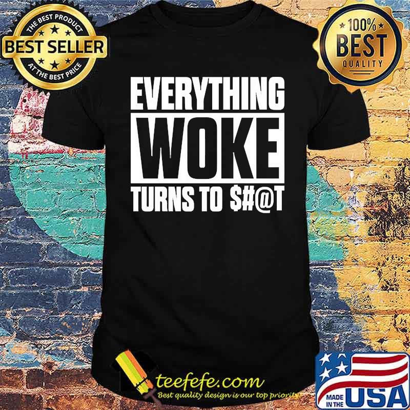 Everything woke turn to shirt Everything woke turn to shirt