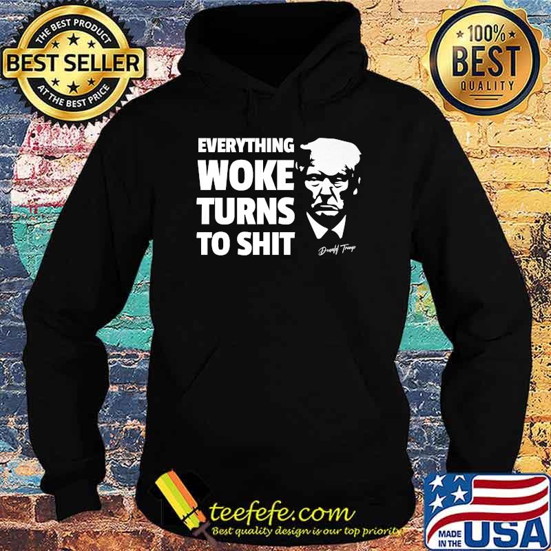 Everything Woke Turns To S-hit Political Saying Quote T-Shirt Hoodie Everything Woke Turns To S-hit Political Saying Quote T-Shirt Hoodie