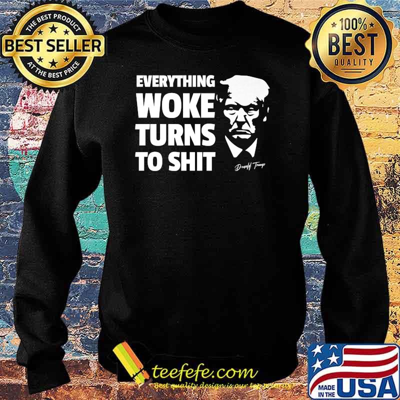 Everything Woke Turns To S-hit Political Saying Quote T-Shirt Sweater Everything Woke Turns To S-hit Political Saying Quote T-Shirt Sweater