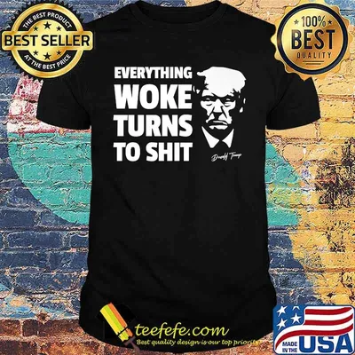 Everything Woke Turns To S-hit Political Saying Quote T-Shirt