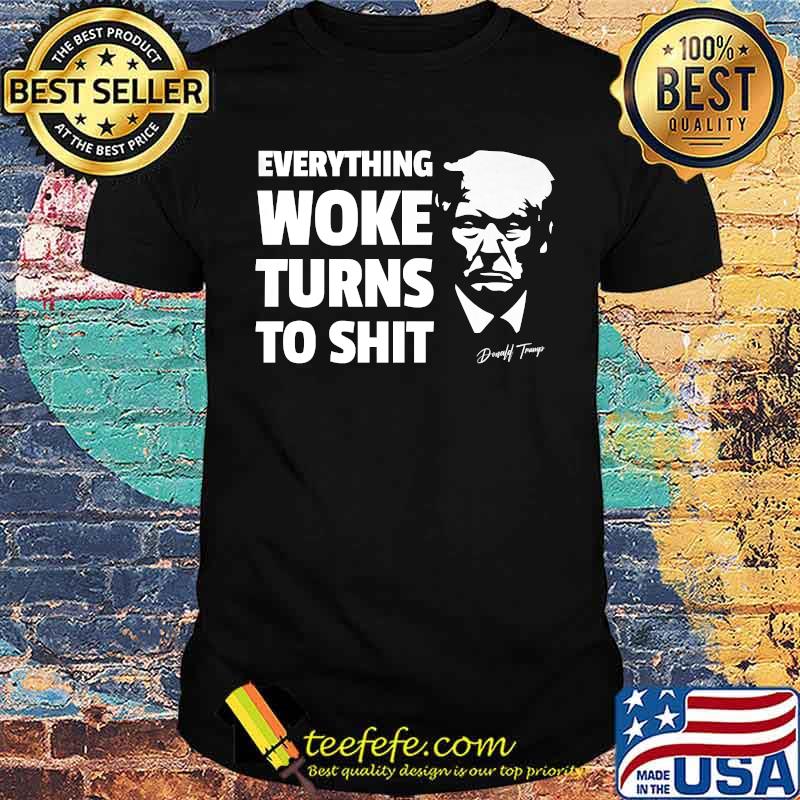 Everything Woke Turns To S-hit Political Saying Quote T-Shirt