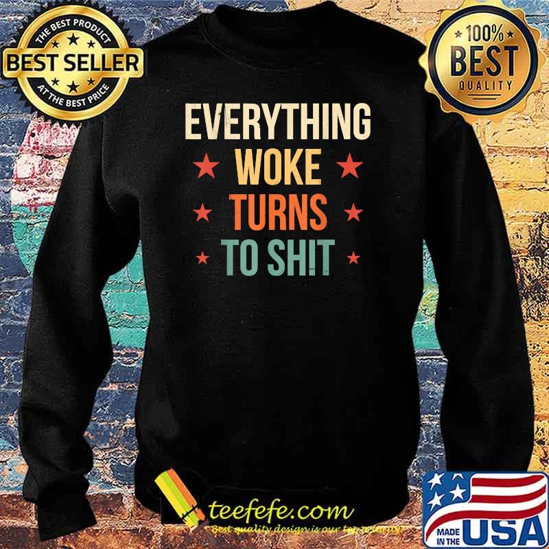 Everything Woke Turns to Sh!t Political vintage T-Shirt Sweater Everything Woke Turns to Sh!t Political vintage T-Shirt Sweater
