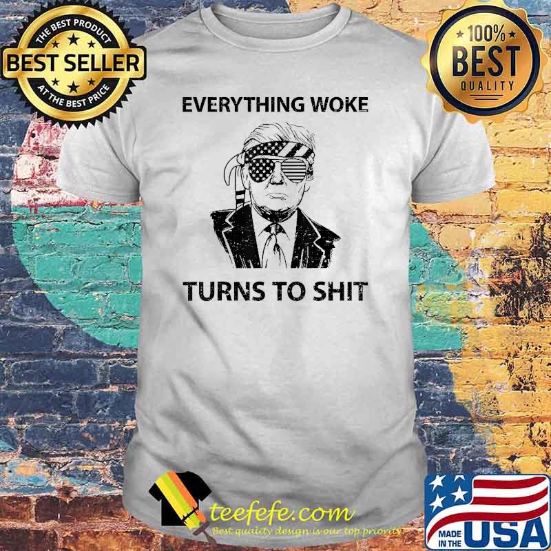 Everything Woke Turns to Shit Donald Trump T-Shirt Everything Woke Turns to Shit Donald Trump T-Shirt