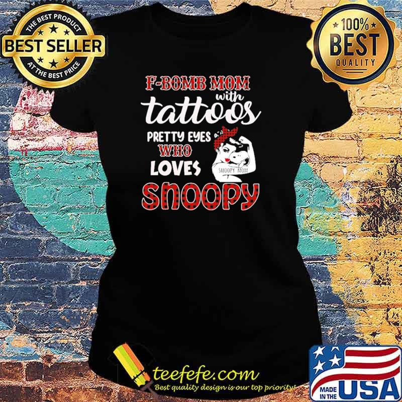 F Bomb Mom With Tattoos Pretty Eyes Who Loves Snoopy Shirt Ladies tee F Bomb Mom With Tattoos Pretty Eyes Who Loves Snoopy Shirt Ladies tee
