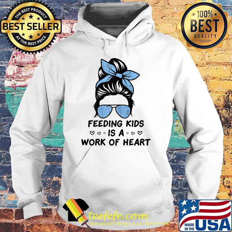 Feeding Kids Is A Work Of Heart School Lunch Lady Cafeteria T-Shirt Hoodie Feeding Kids Is A Work Of Heart School Lunch Lady Cafeteria T-Shirt Hoodie