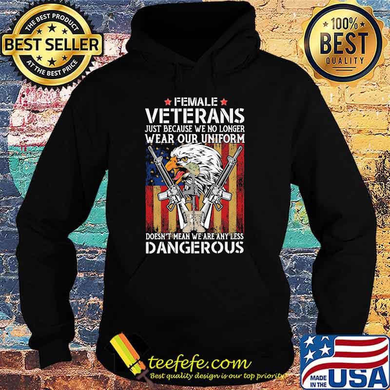 Female veterans just because we no longer wear our uniform doesnt mean we are any less dangerous gun flag s Hoodie Female veterans just because we no longer wear our uniform doesnt mean we are any less dangerous gun flag s Hoodie