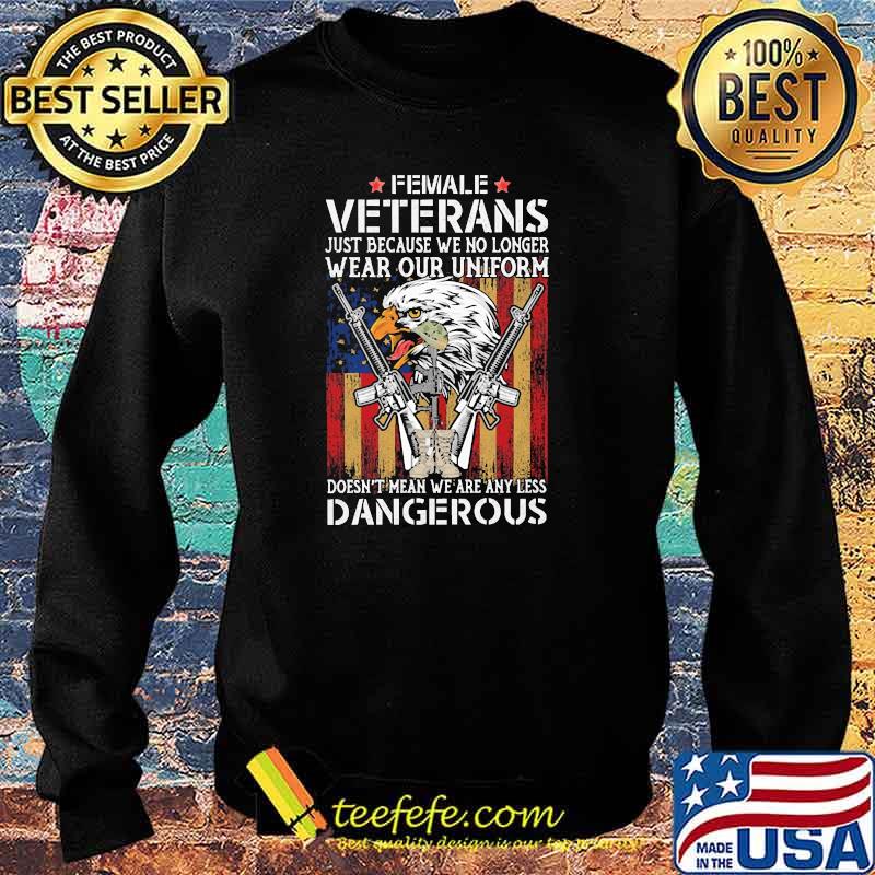 Female veterans just because we no longer wear our uniform doesnt mean we are any less dangerous gun flag s Sweater Female veterans just because we no longer wear our uniform doesnt mean we are any less dangerous gun flag s Sweater