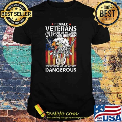 Female veterans just because we no longer wear our uniform doesnt mean we are any less dangerous gun flag shirt