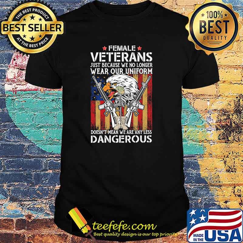 Female veterans just because we no longer wear our uniform doesnt mean we are any less dangerous gun flag shirt