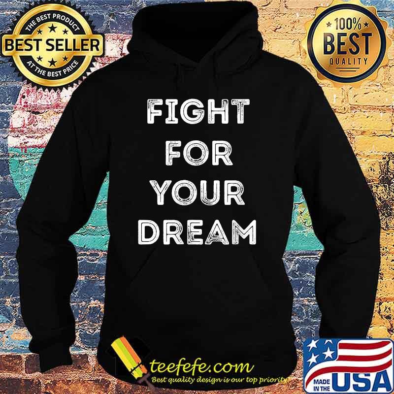 Fight for your dream T-Shirt Hoodie Fight for your dream T-Shirt Hoodie