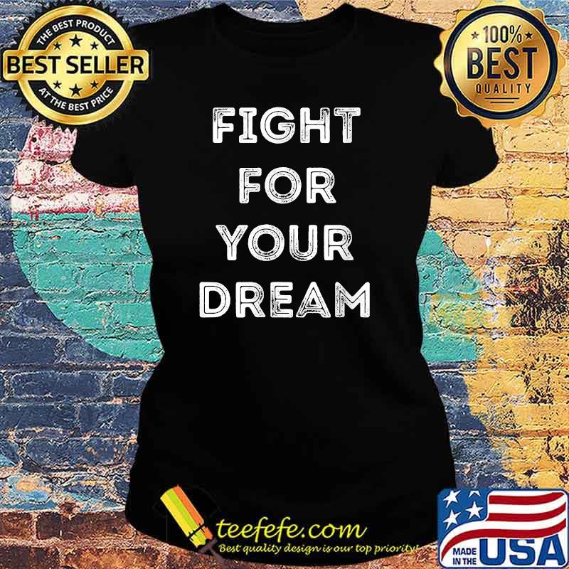 Fight for your dream T-Shirt Ladies tee Fight for your dream T-Shirt Ladies tee