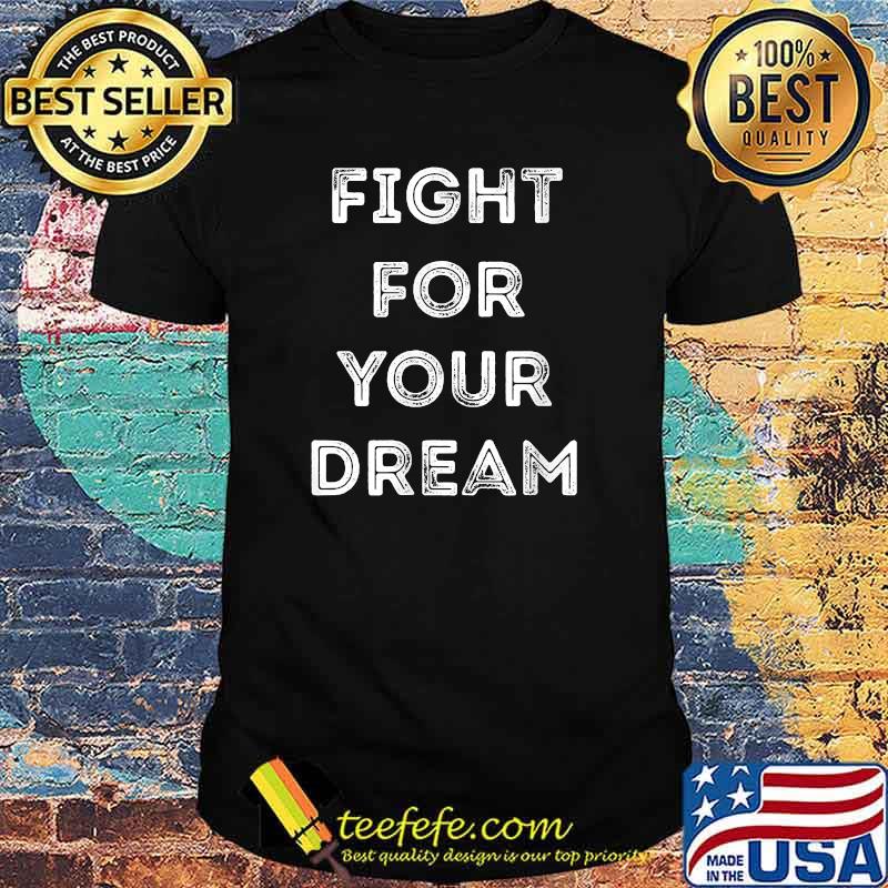 Fight for your dream T-Shirt Fight for your dream T-Shirt