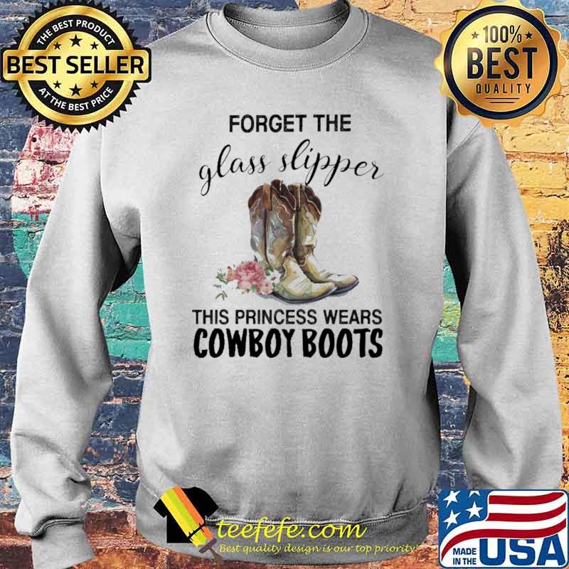 Forget The Glass Slipper This Princess Wears Cowboy Boots Shirt Sweater Forget The Glass Slipper This Princess Wears Cowboy Boots Shirt Sweater