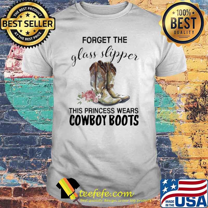 Forget The Glass Slipper This Princess Wears Cowboy Boots Shirt