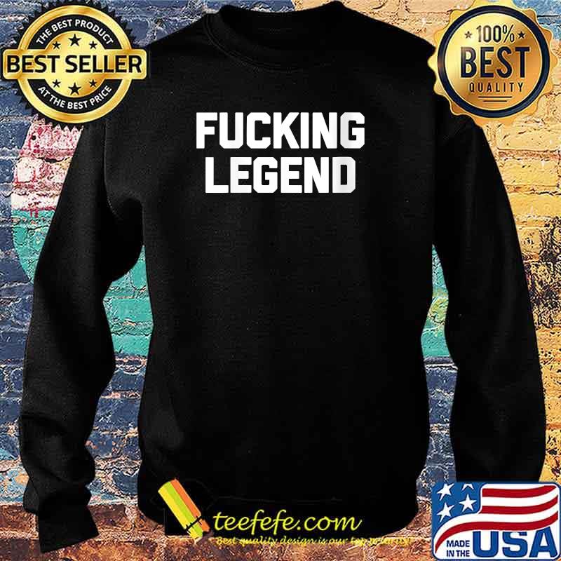 Fucking Legend T-Shirt Sweater Fucking Legend T-Shirt Sweater