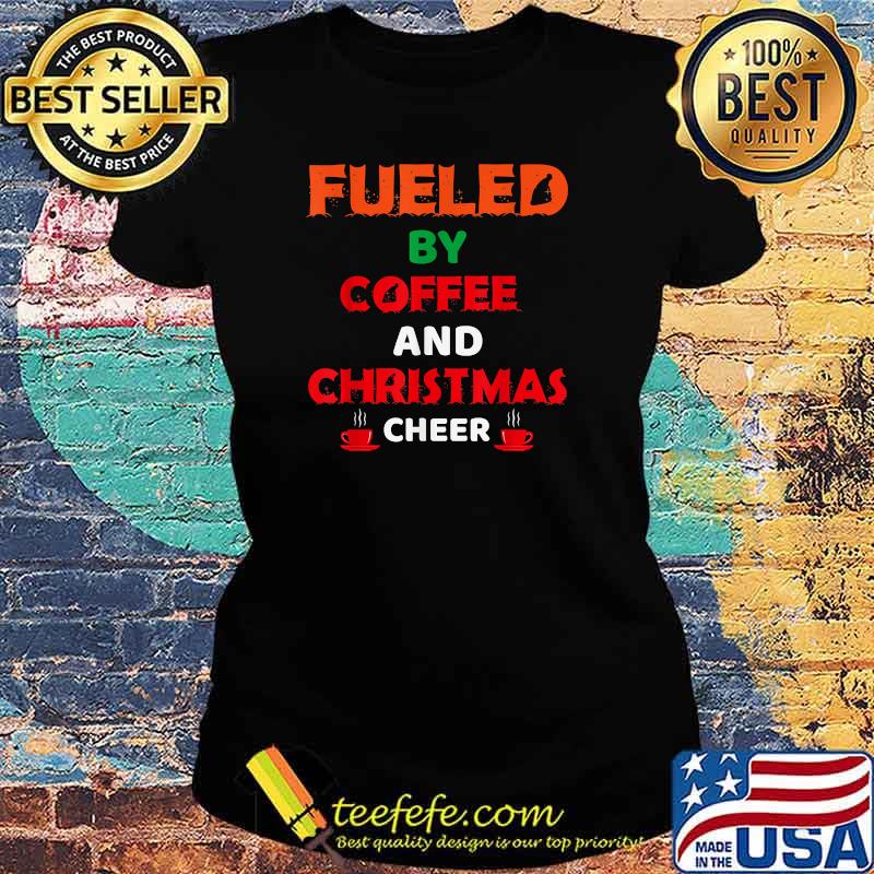 Fueled By Coffee And Christmas Cheer T-Shirt Ladies tee Fueled By Coffee And Christmas Cheer T-Shirt Ladies tee