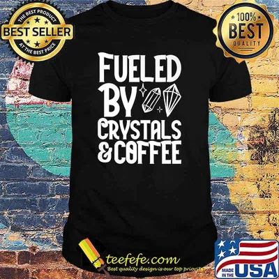 Fueled By Crystals And Coffee T-Shirt