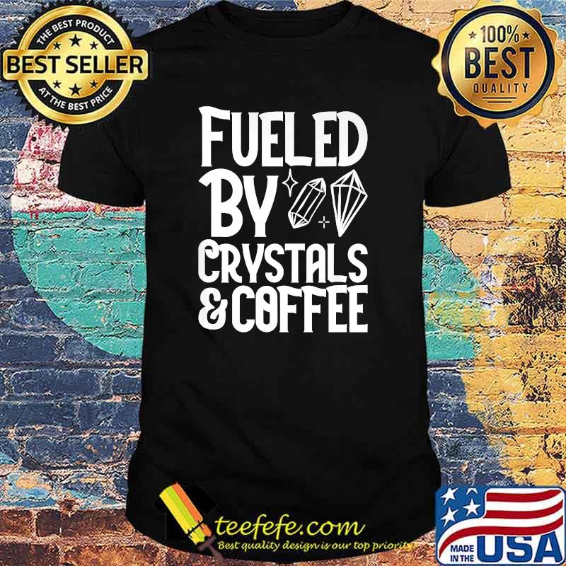 Fueled By Crystals And Coffee T-Shirt