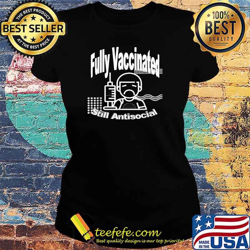 Fully Vaccinated - Still Antisocial T-Shirt Ladies tee Fully Vaccinated - Still Antisocial T-Shirt Ladies tee