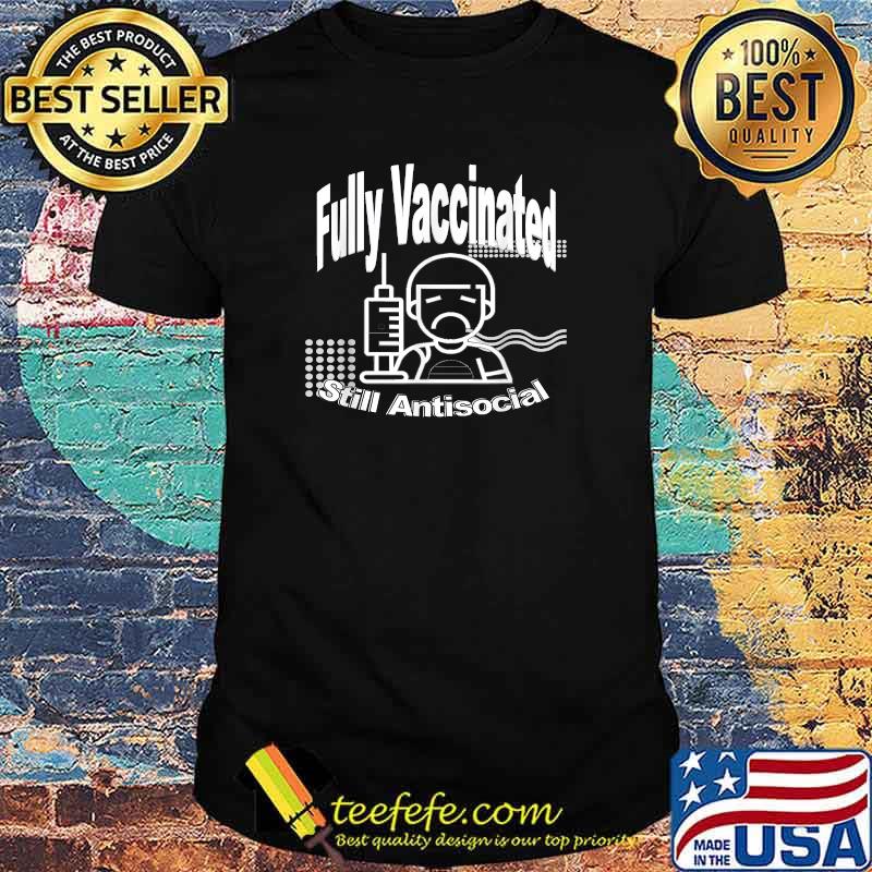 Fully Vaccinated - Still Antisocial T-Shirt