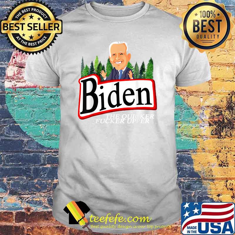 Funny Biden The Quicker Fucker Upper T-Shirt Funny Biden The Quicker Fucker Upper T-Shirt