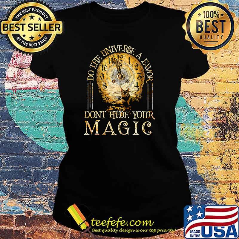 Funny do the universe a favor dont hide your magic cat oclock s Ladies tee Funny do the universe a favor dont hide your magic cat oclock s Ladies tee