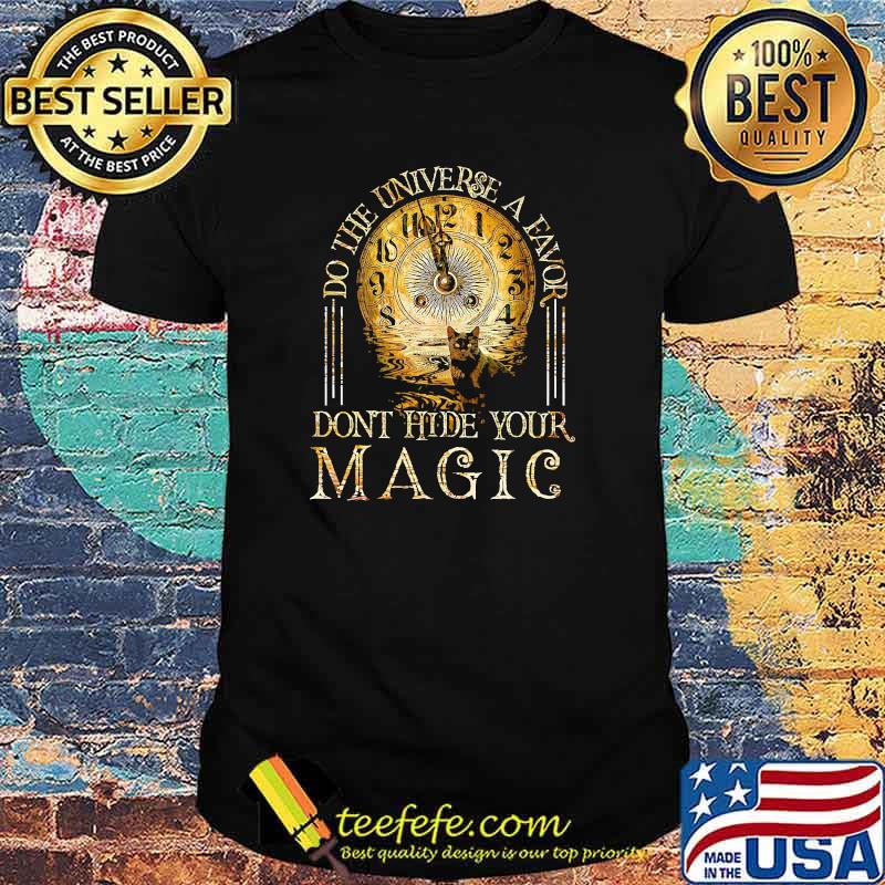 Funny do the universe a favor dont hide your magic cat oclock shirt