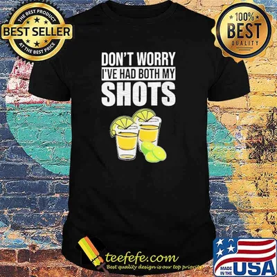 Funny don't Worry I've Had Both My Shots Shirt
