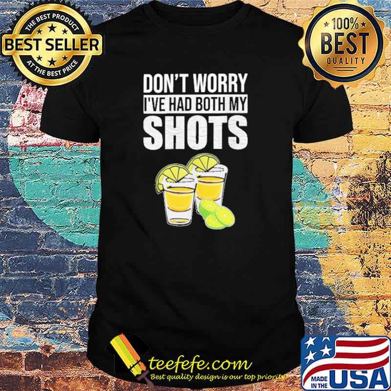 Funny don't Worry I've Had Both My Shots Shirt