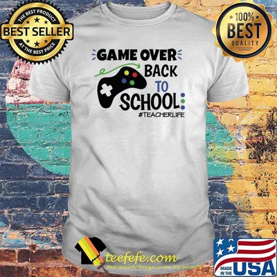 Game Over Back To School Teacher Life Shirt