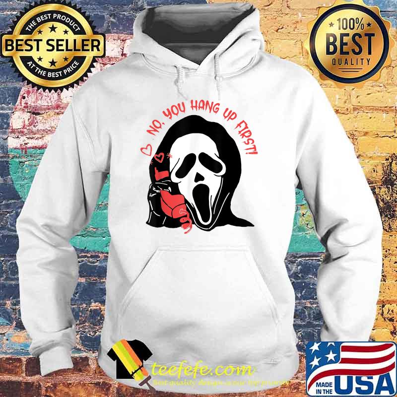 Ghostface Calling Halloween No You Hang Up First T-Shirt Hoodie Ghostface Calling Halloween No You Hang Up First T-Shirt Hoodie