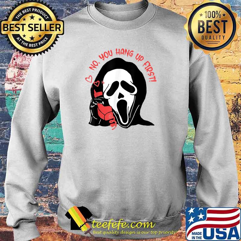 Ghostface Calling Halloween No You Hang Up First T-Shirt Sweater Ghostface Calling Halloween No You Hang Up First T-Shirt Sweater