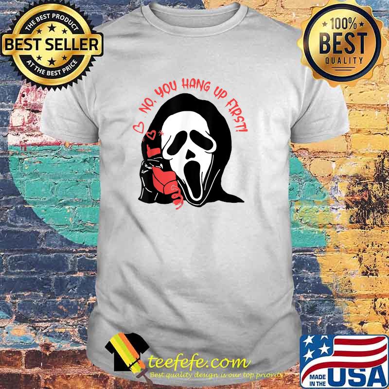 Ghostface Calling Halloween No You Hang Up First T-Shirt Ghostface Calling Halloween No You Hang Up First T-Shirt