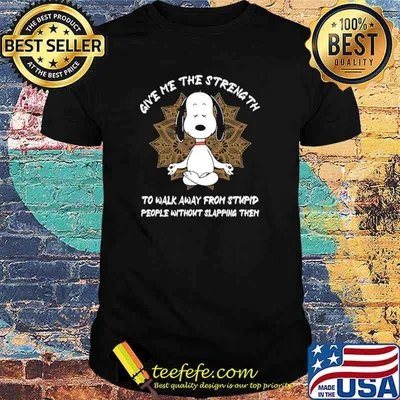 Give me The Strength To Walk Away From Stupid People Without Slapping Them Snoopy Shirt