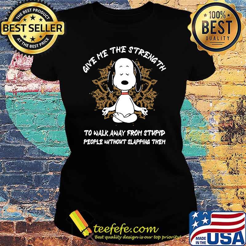 Give me the strength to walk away from stupid snoopy Ladies tee Give me the strength to walk away from stupid snoopy Ladies tee