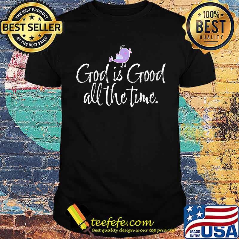 God is Good All the Time Bird T-Shirt