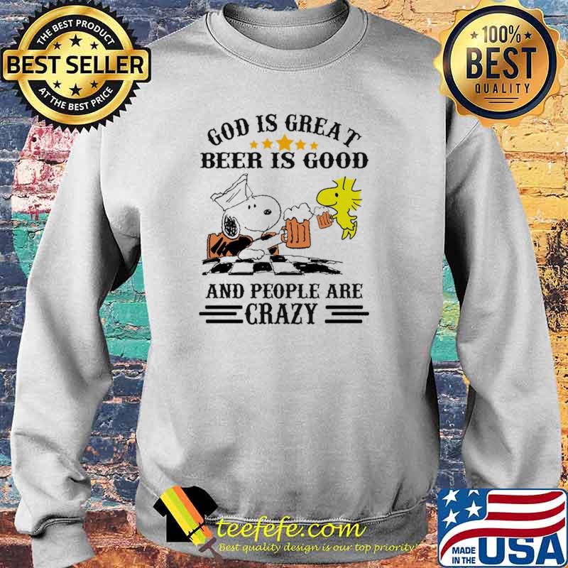God Is Great Beer Is Good And People Are Crazy Snoopy Shirt Sweater God Is Great Beer Is Good And People Are Crazy Snoopy Shirt Sweater