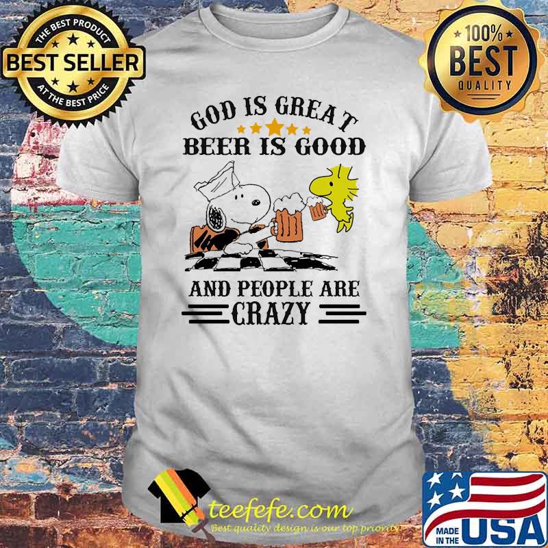 God is great beer is good and people are crazy snoopy shirt
